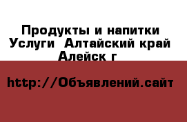 Продукты и напитки Услуги. Алтайский край,Алейск г.